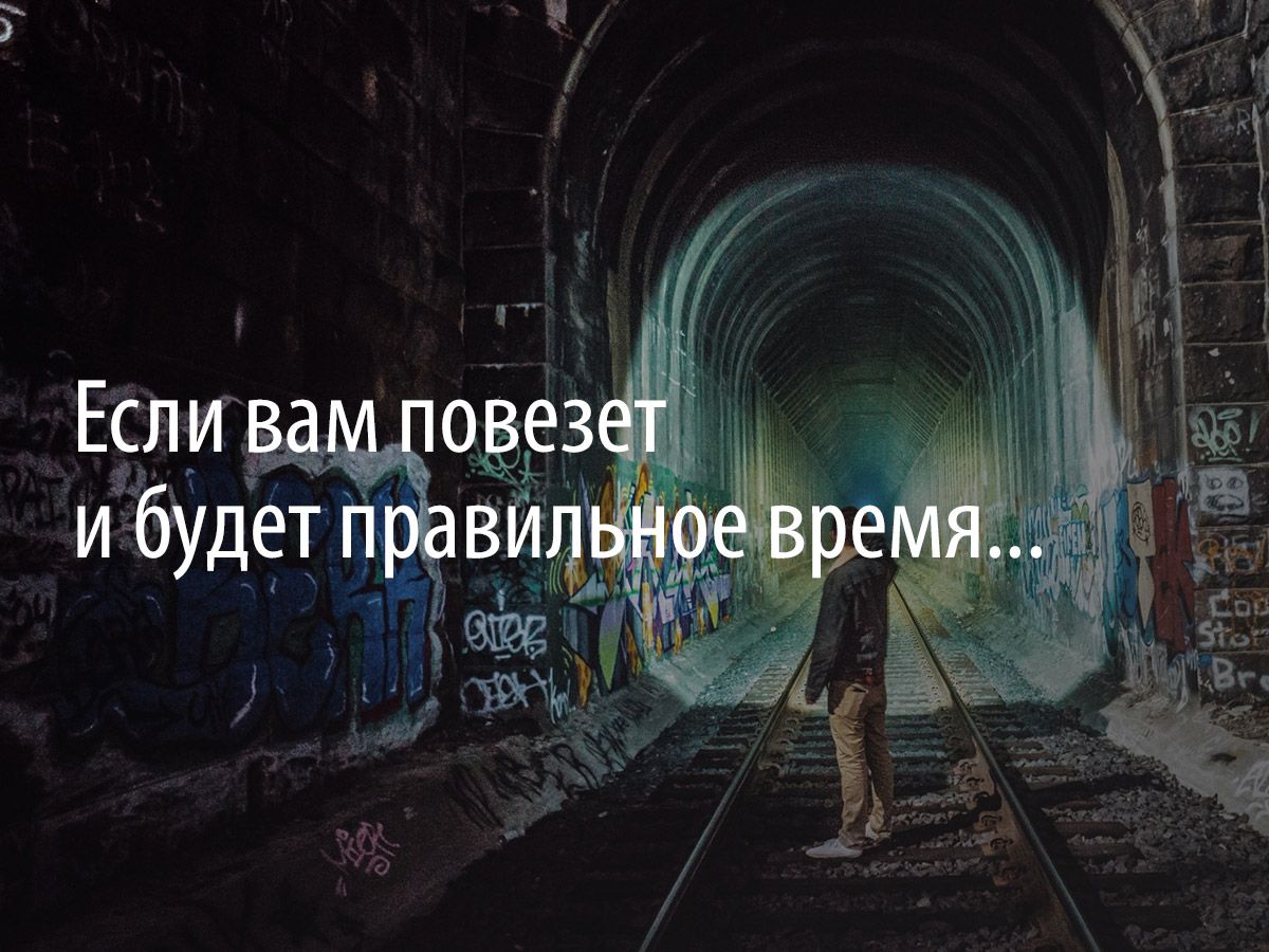 «Если вам повезет и будет правильное время...»